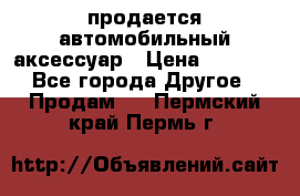 продается автомобильный аксессуар › Цена ­ 3 000 - Все города Другое » Продам   . Пермский край,Пермь г.